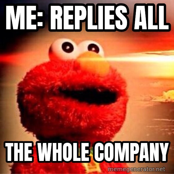 Elmo Nuclear Bomb meme: Me: replies all / The whole company