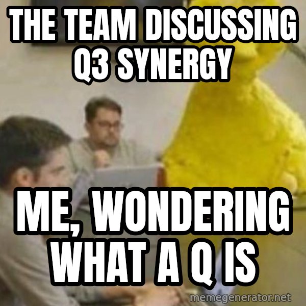 Big Bird In Meeting meme: The team discussing Q3 synergy / Me, wondering what a Q is
