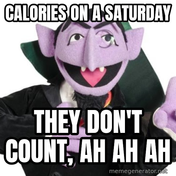 The Count meme: Calories on a Saturday / They don't count, ah ah ah